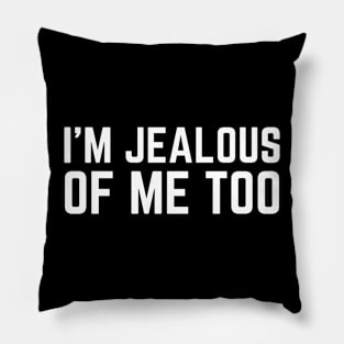 I'm Jealous Of Me Too Pillow