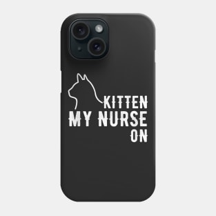 kitten my nurse on Phone Case