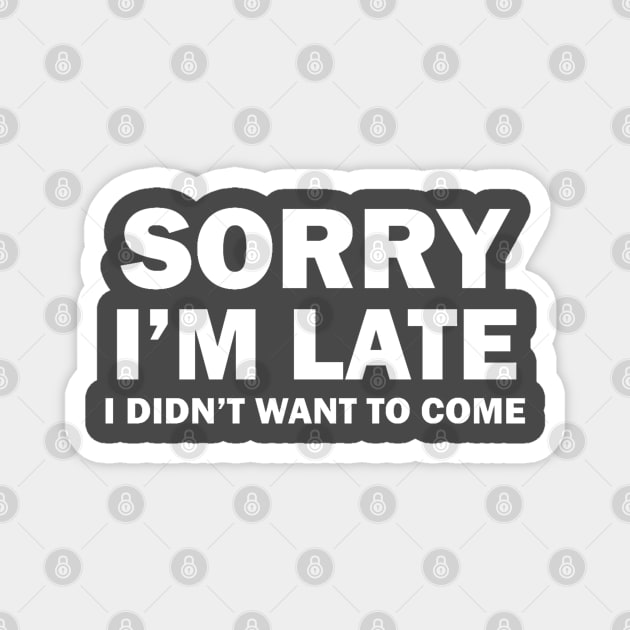 Sorry I'm Late Magnet by DrinkAndMakeStuff
