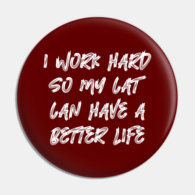 I Work Hard So My Cat Can Have A Better Life Pin by colorsplash