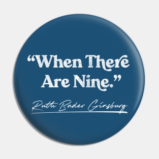 Ruth Bader Ginsburg / When There Are Nine / Feminist Queen Quote Pin