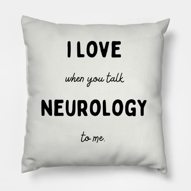 I Love It  When You Talk Neurology to Me Pillow by Neuronal Apparel