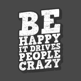 Be Happy It Drives People Crazy Quote T-Shirt