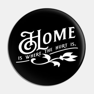 Home is Where The Hurt is. Pin