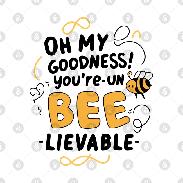 Oh my Goodness Youre Un-bee-lievable by Fashioned by You, Created by Me A.zed