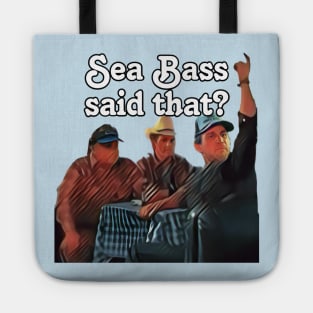 Sea Bass said that? Tote