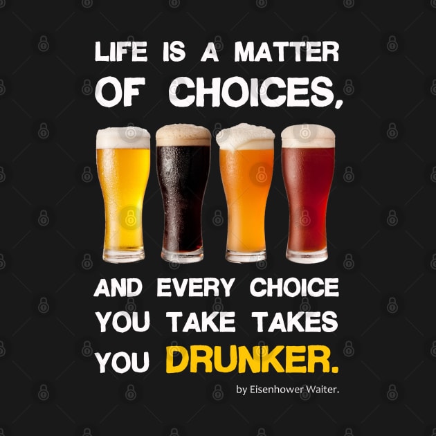 Life is a matter of choices, and every choice you take takes you Drunker by Pannolinno