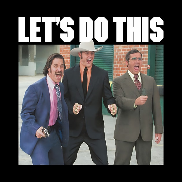 ANCHORMAN LET'S DO THIS by Story At Dawn 