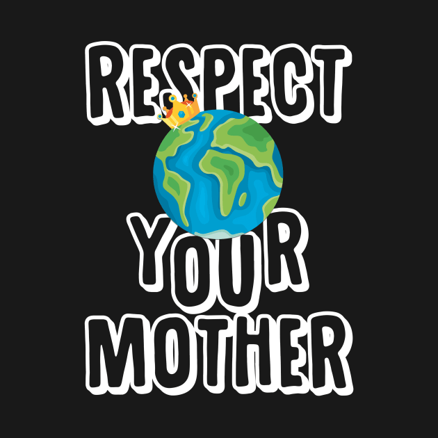 Earth Day T Shirt Respect Your Mother Planet by andreperez87