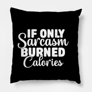 If Only Sarcasm Burned Calories - Funny Sarcastic Pillow