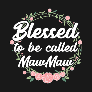 Blessed to Be Called Maw Maw Grandma Mothers Day Gift Gift T-Shirt