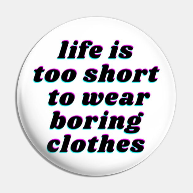 life is too short to wear boring clothes Pin by FatimaZD