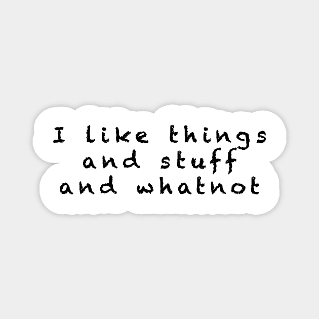 I like things and stuff and whatnot Magnet by BjorksBrushworks