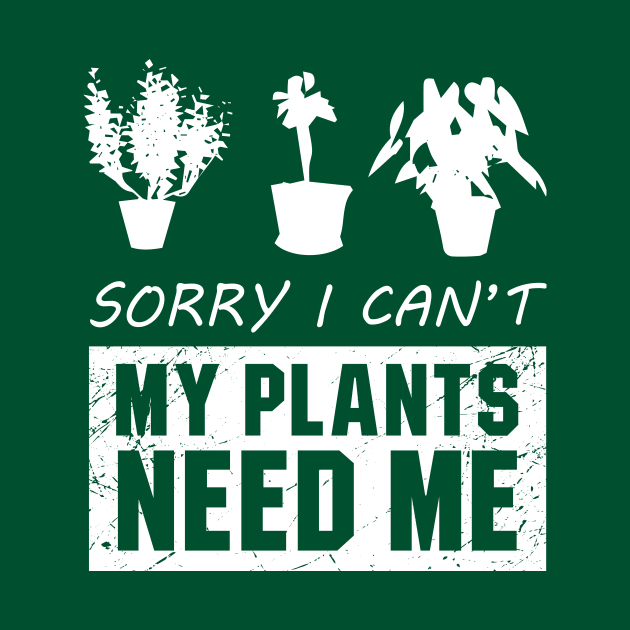 Sorry I Cant My Plants Need Me by amalya