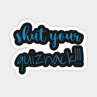 shut your quiznack!!! Magnet