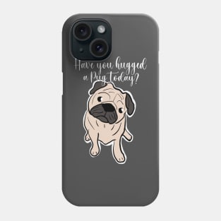 Pug quote, Have you hugged a pug today? Gift for pug lovers Phone Case