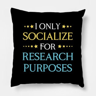 I Only Socialize For Research Purposes Pillow