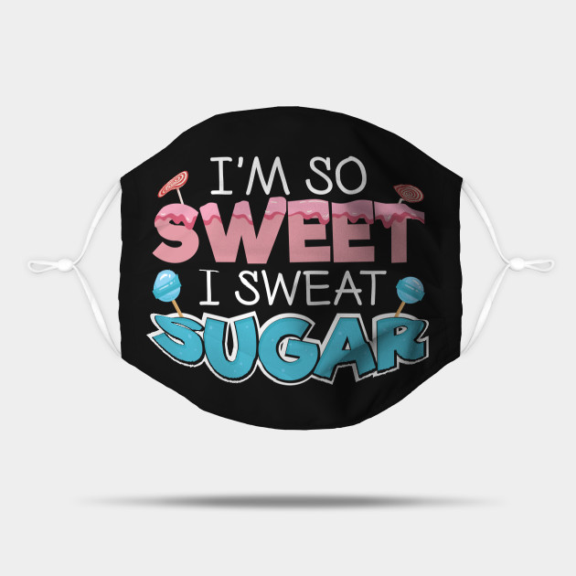 I M So Sweet I Sweat Sugar Sweet Tooth Sugar Lover Mask Teepublic Uk I M So Sweet I Sweat Sugar Sweet Tooth Sugar Lover Mask Teepublic Uk