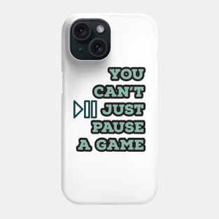 You can’t just pause a game Phone Case