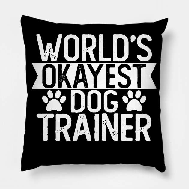 World's Okayest Dog Trainer T shirt Dog Trainer Gift Pillow by mommyshirts