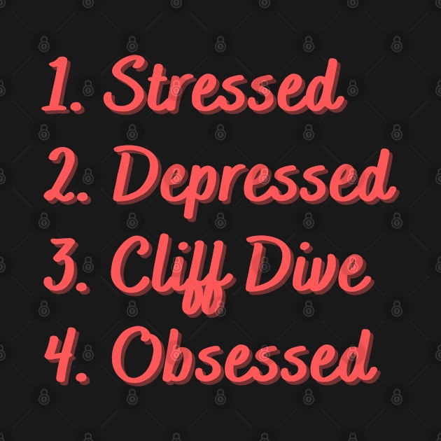 Stressed. Depressed. Cliff Dive. Obsessed. by Eat Sleep Repeat