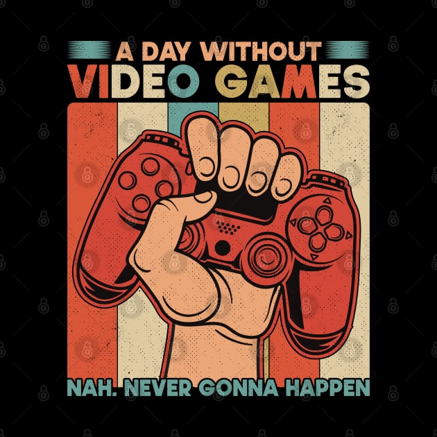 A Day Without Video Games Nah Never Gonna Happen by SbeenShirts