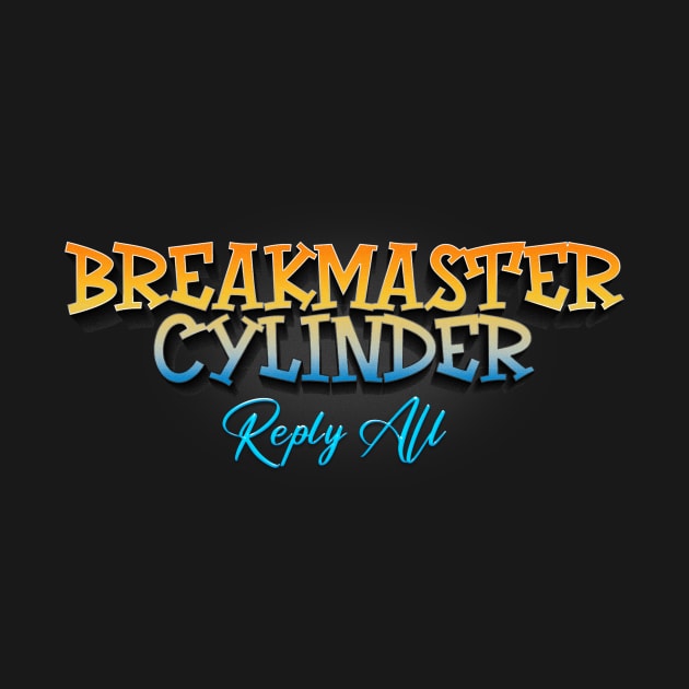 Reply All Breakmaster Cylinder by TapABCD