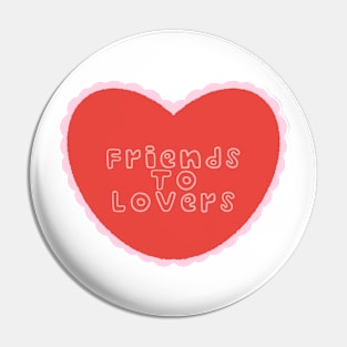 Friends to lovers Pin