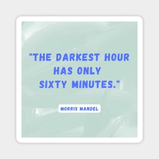 "The darkest hour has only sixty minutes"- Morris Mandel Magnet