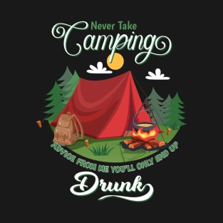 Cute Never take camping advice from me you'll only end up drunk T-Shirt