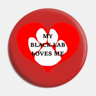 My black lab loves me Pin