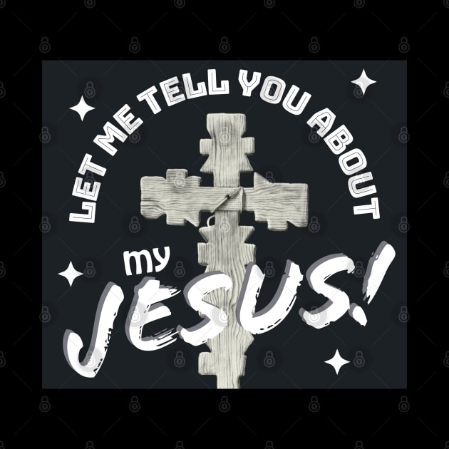 Let Me Tell You About My Jesus! by Shell Photo & Design