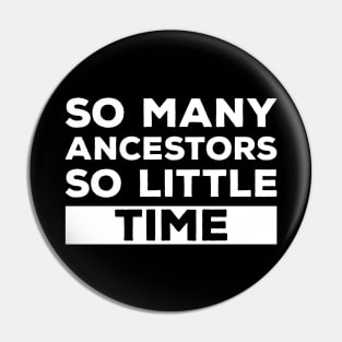 So Many Ancestors So Little Time - Genealogy Family History Genealogist Pin