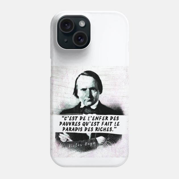 Victor Hugo portrait and quote: C'est de l'enfer des pauvres qu'est fait le paradis des riches Phone Case by artbleed