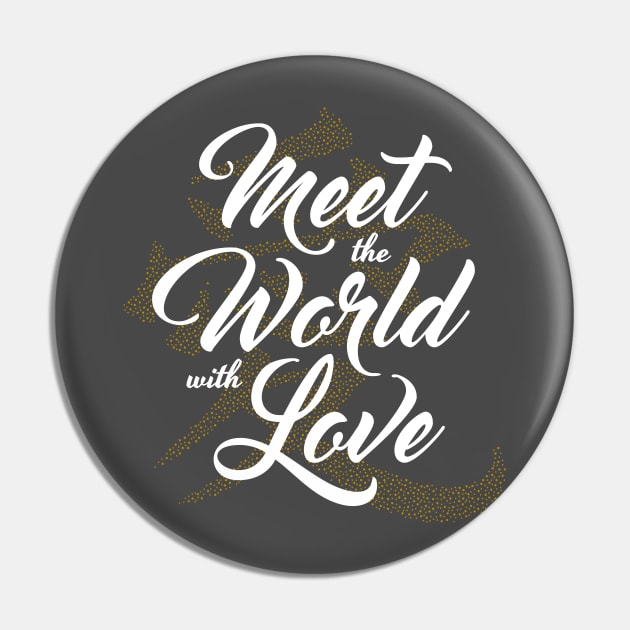 Meet the World with Love Pin by GoAwayGreen