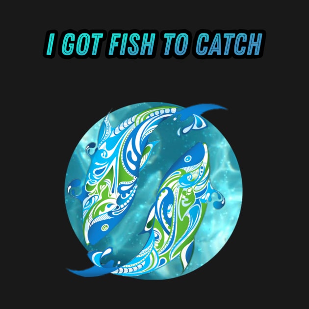 I Got Fish To Catch by Cool-Ero