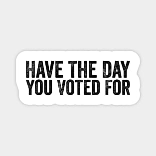Have The Day You Voted For - Political Humor Patriotic Retro Vintage Magnet