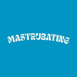 Mastrubating T-Shirt