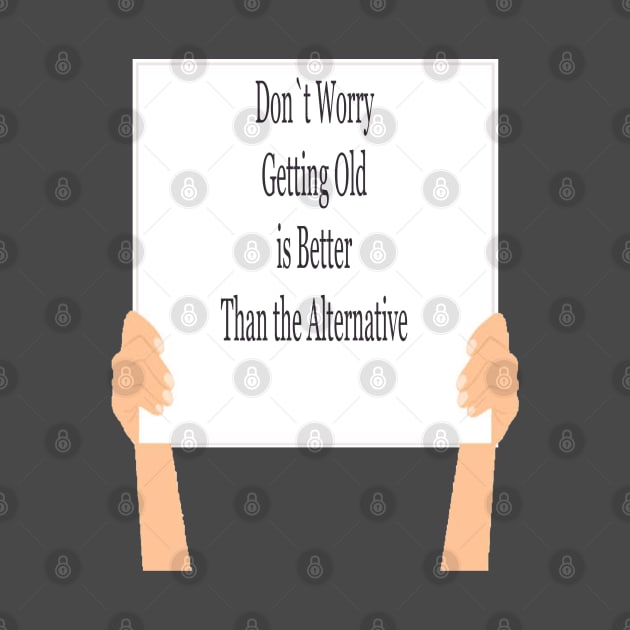 Getting Old is Better Than The Alternative by ninasilver