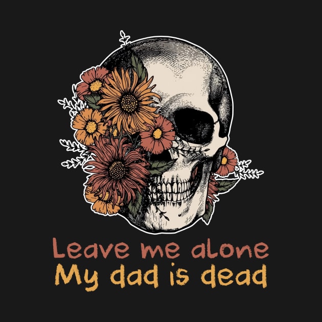 Leave Me Alone My dad is Dead Gift For Men Father day by Patch Things All