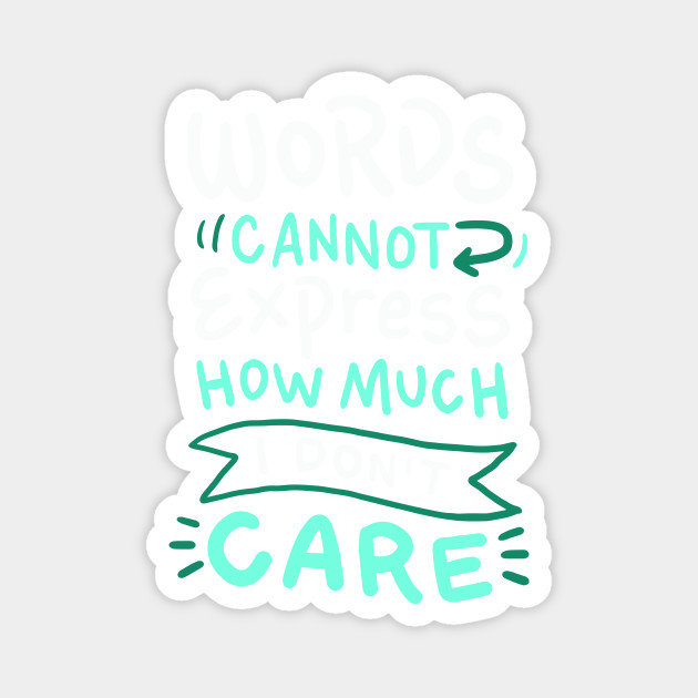 Words Cannot Express how much I Don't Care - Funny Sarcasm