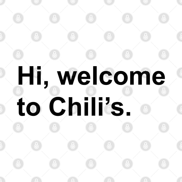 Hi, Welcome to Chili's. by salsaverde