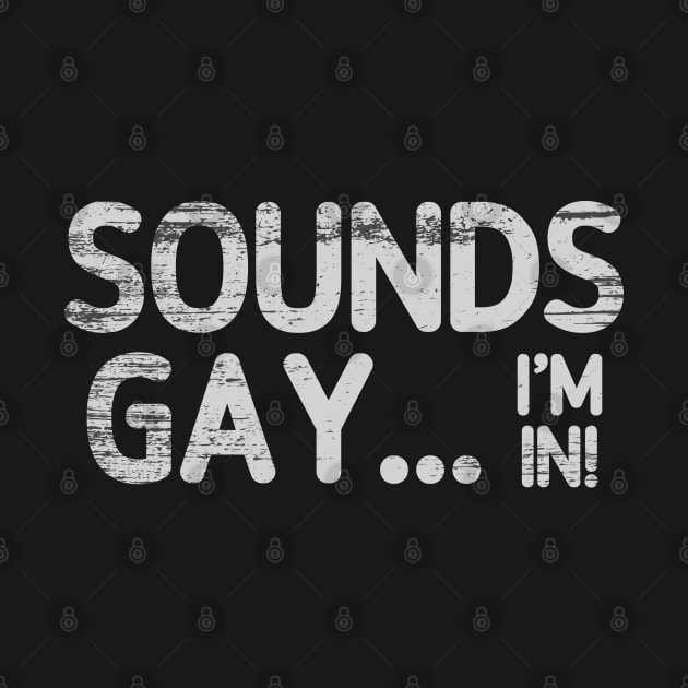 Sounds Gay, I'm In -- Retro Style Original Design by Trendsdk