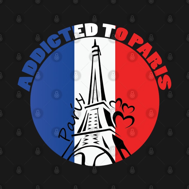 Addicted To Paris, Paris Lovers, Eiffel Tower Lovers, France Flag by Ghean