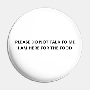 please do not talk to me i am here for the food Pin