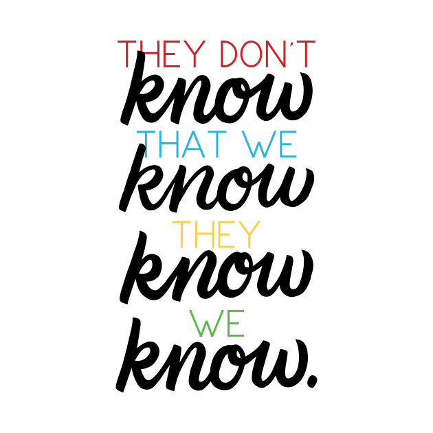 They Don't Know That We Know by polliadesign