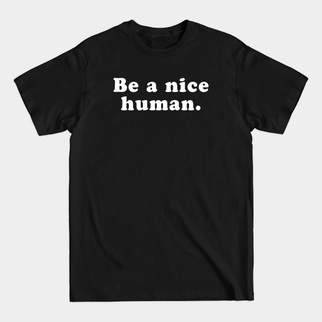 Disover Be A Nice Human - Be A Nice Human - T-Shirt