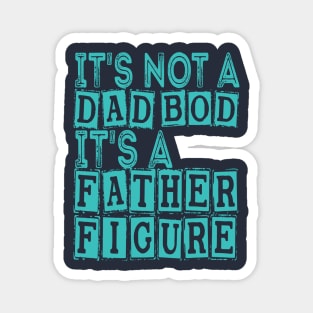 It's Not A Dad Bod It's A Father Figure Magnet