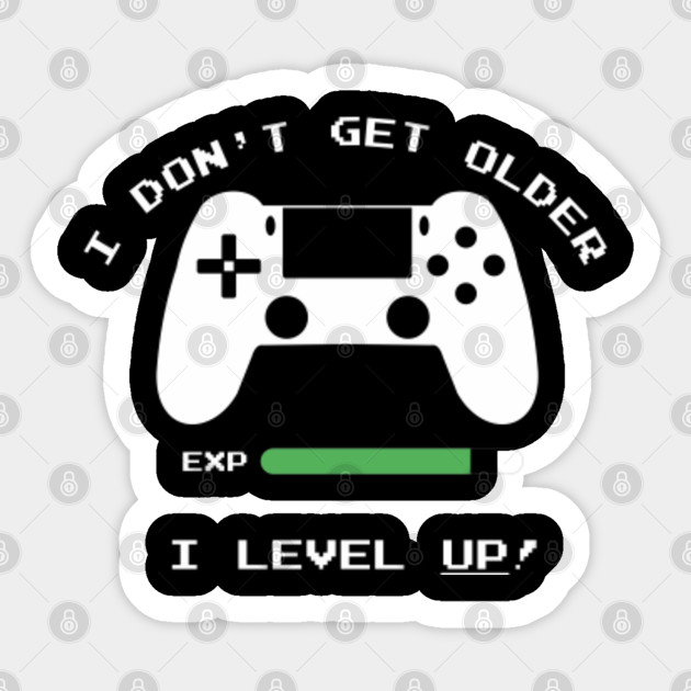 I Don T Get Older I Level Up A Gamer Quote Or Gaming Quote