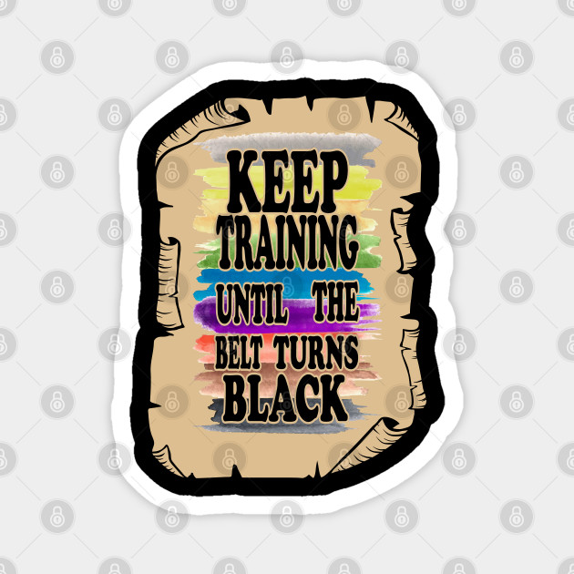 Keep Training Until the Belt Turns Black, Funny Karate Belts - Funny Karate Quotes - Magnet | TeePublic Keep Training Until the Belt Turns Black, Funny Karate Belts - Funny Karate Quotes - Magnet | TeePublic
